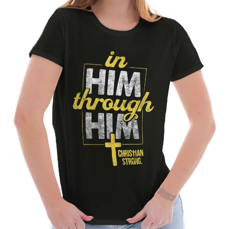 In Him Through Him Ladies T Shirt